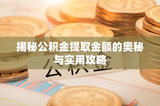 封丘揭秘公积金提取金额的奥秘与实用攻略