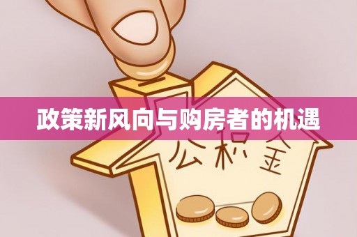 封丘政策新风向与购房者的机遇