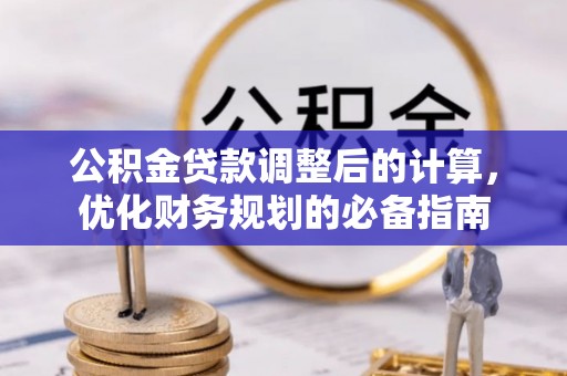 封丘公积金贷款调整后的计算，优化财务规划的必备指南