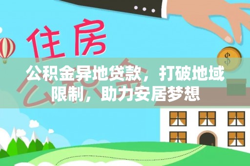 封丘公积金异地贷款，打破地域限制，助力安居梦想