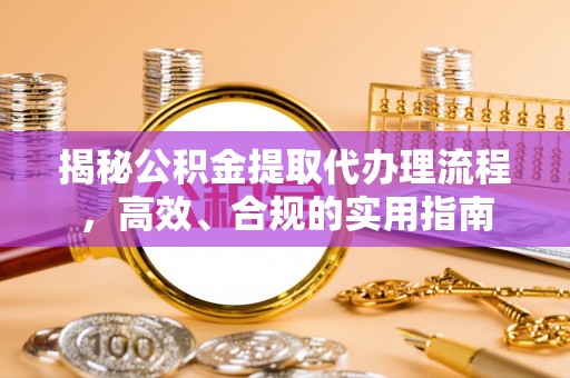 封丘揭秘公积金提取代办理流程，高效、合规的实用指南