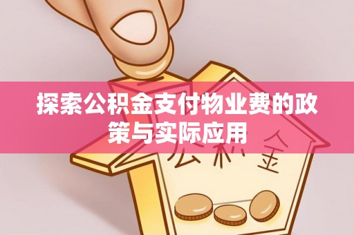 封丘探索公积金支付物业费的政策与实际应用
