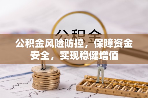 封丘公积金风险防控，保障资金安全，实现稳健增值