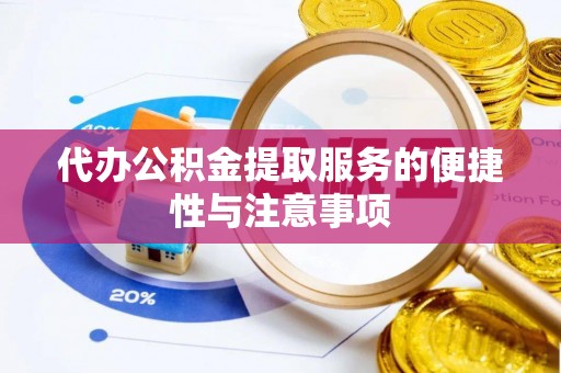 封丘代办公积金提取服务的便捷性与注意事项