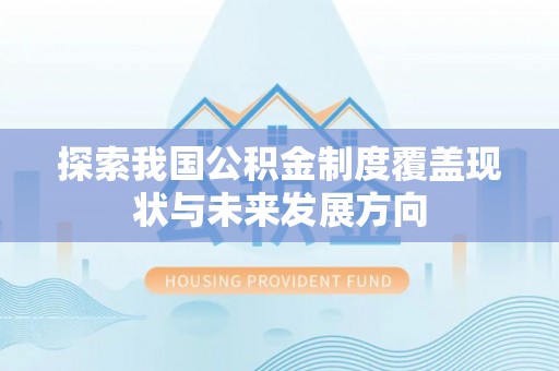 封丘探索我国公积金制度覆盖现状与未来发展方向
