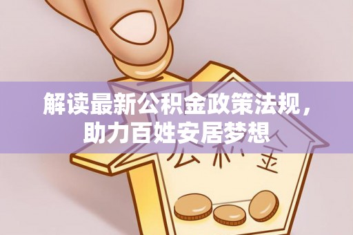 封丘解读最新公积金政策法规，助力百姓安居梦想
