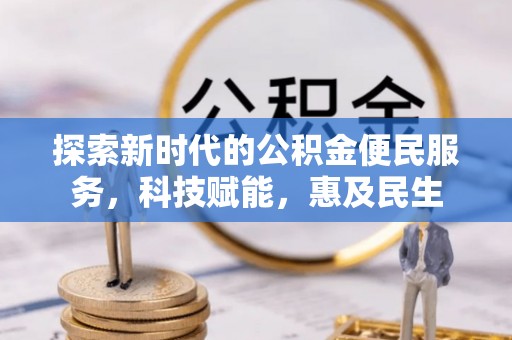 封丘探索新时代的公积金便民服务，科技赋能，惠及民生