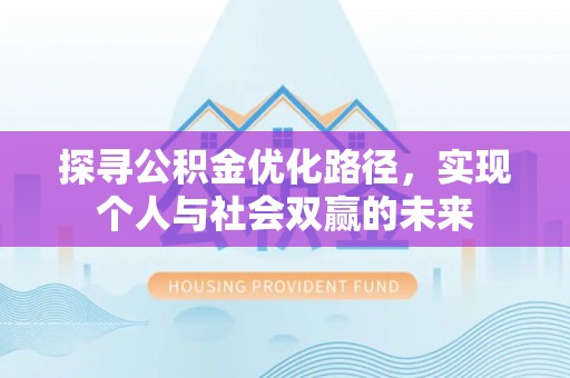 封丘探寻公积金优化路径，实现个人与社会双赢的未来
