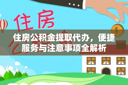 封丘住房公积金提取代办，便捷服务与注意事项全解析