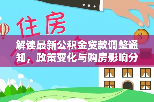 封丘解读最新公积金贷款调整通知，政策变化与购房影响分析