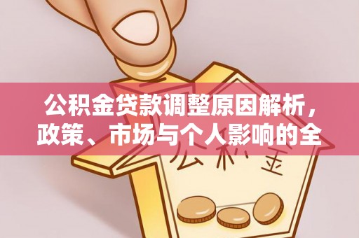 封丘公积金贷款调整原因解析，政策、市场与个人影响的全面解读