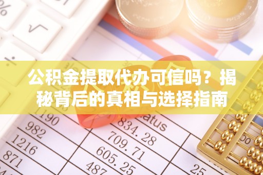 封丘公积金提取代办可信吗？揭秘背后的真相与选择指南