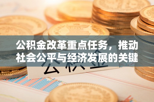 封丘公积金改革重点任务，推动社会公平与经济发展的关键一步
