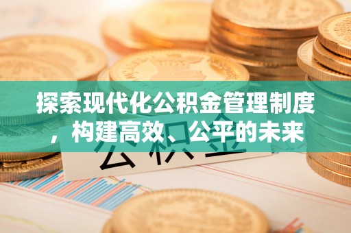 封丘探索现代化公积金管理制度，构建高效、公平的未来