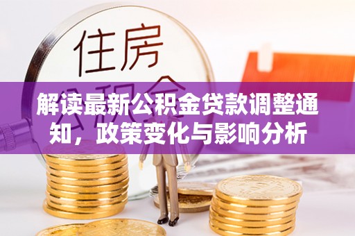 封丘解读最新公积金贷款调整通知，政策变化与影响分析