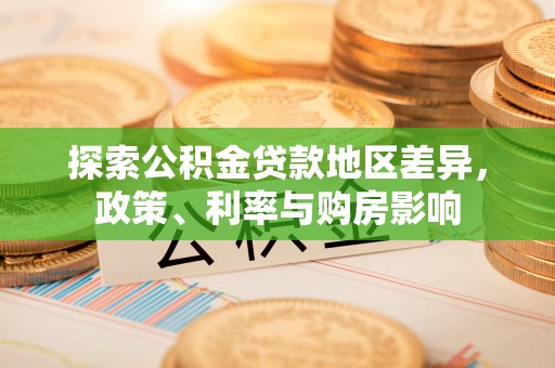 封丘探索公积金贷款地区差异，政策、利率与购房影响