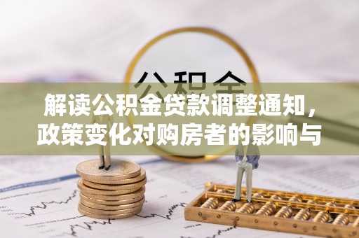 封丘解读公积金贷款调整通知，政策变化对购房者的影响与应对策略