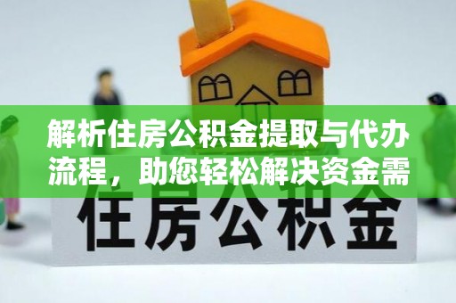 封丘解析住房公积金提取与代办流程，助您轻松解决资金需求