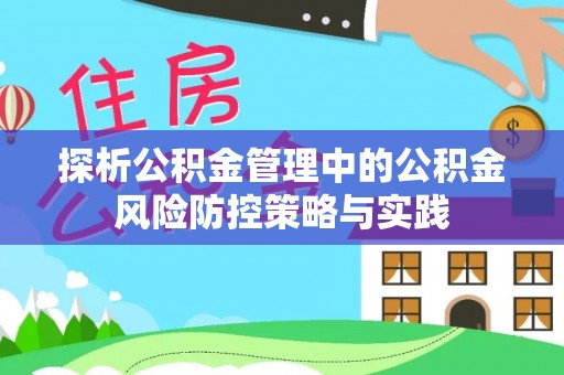 封丘探析公积金管理中的公积金风险防控策略与实践