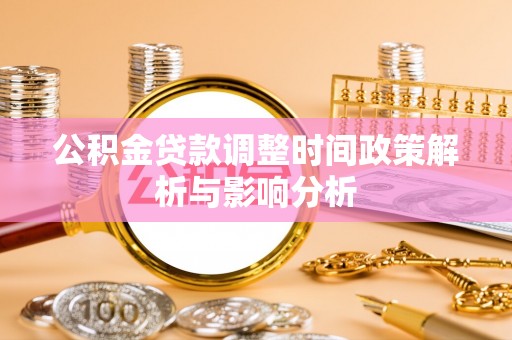 封丘公积金贷款调整时间政策解析与影响分析