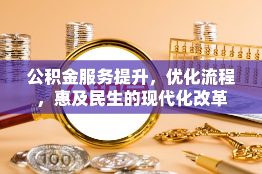 封丘公积金服务提升，优化流程，惠及民生的现代化改革