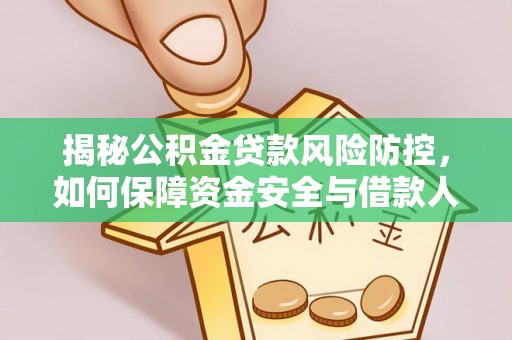 封丘揭秘公积金贷款风险防控，如何保障资金安全与借款人权益