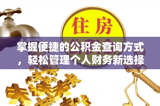 封丘掌握便捷的公积金查询方式，轻松管理个人财务新选择