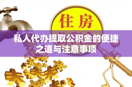 封丘私人代办提取公积金的便捷之道与注意事项