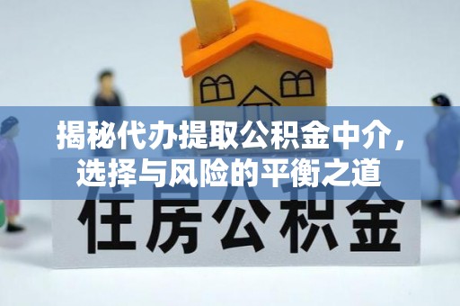封丘揭秘代办提取公积金中介，选择与风险的平衡之道
