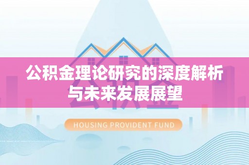 封丘公积金理论研究的深度解析与未来发展展望