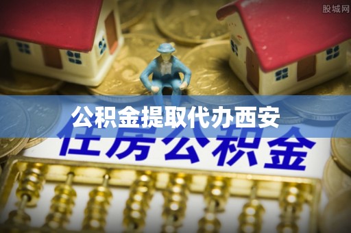 封丘公积金提取代办西安