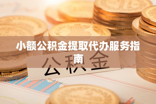 封丘小额公积金提取代办服务指南