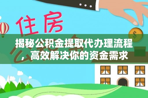 封丘揭秘公积金提取代办理流程，高效解决你的资金需求