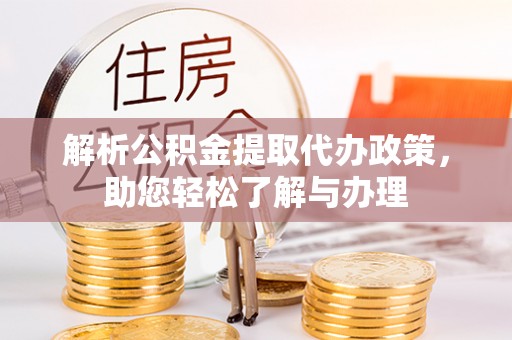 封丘解析公积金提取代办政策，助您轻松了解与办理