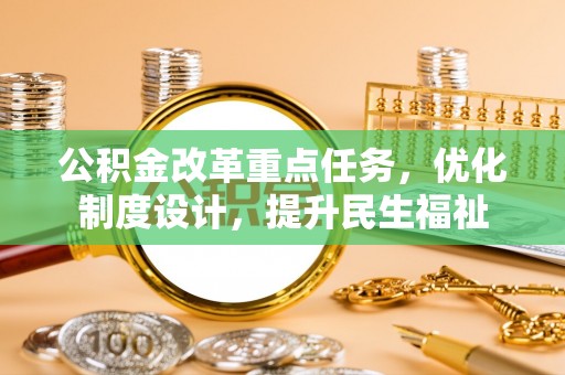 封丘公积金改革重点任务，优化制度设计，提升民生福祉