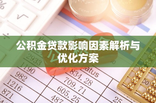 封丘公积金贷款影响因素解析与优化方案