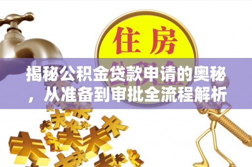 封丘揭秘公积金贷款申请的奥秘，从准备到审批全流程解析