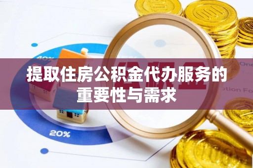 封丘提取住房公积金代办服务的重要性与需求