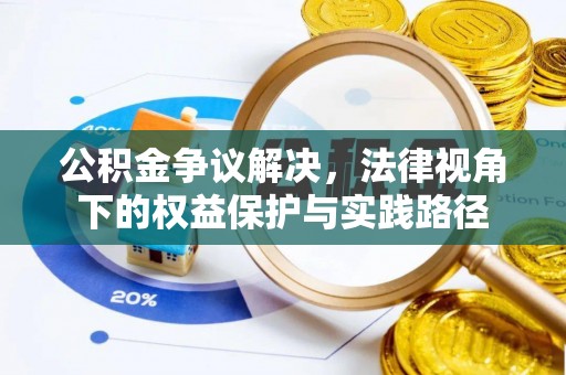 封丘公积金争议解决，法律视角下的权益保护与实践路径