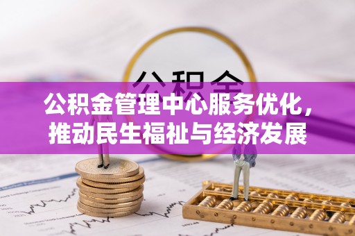 封丘公积金管理中心服务优化，推动民生福祉与经济发展