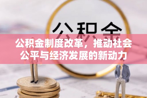 封丘公积金制度改革，推动社会公平与经济发展的新动力