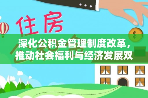 封丘深化公积金管理制度改革，推动社会福利与经济发展双轨并行