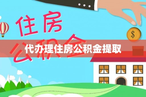 封丘代办理住房公积金提取