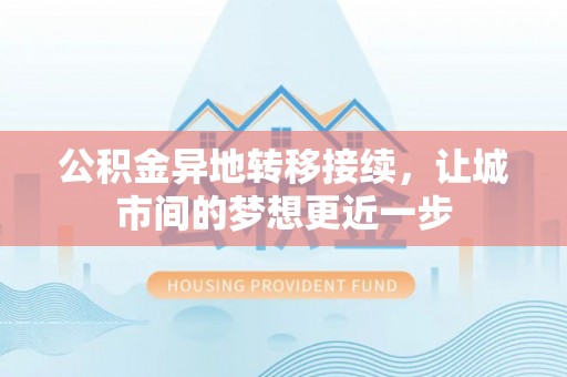 封丘公积金异地转移接续，让城市间的梦想更近一步