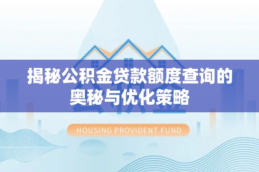 封丘揭秘公积金贷款额度查询的奥秘与优化策略