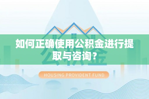封丘如何正确使用公积金进行提取与咨询？