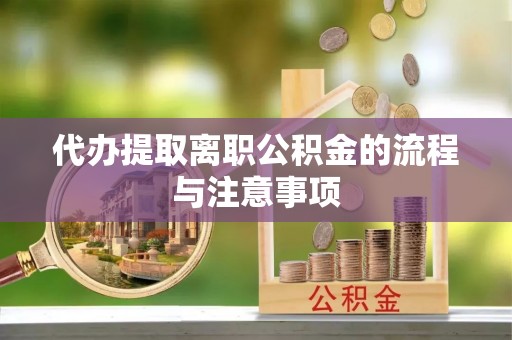 封丘代办提取离职公积金的流程与注意事项