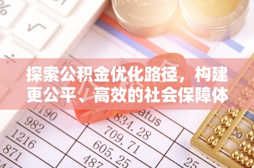 封丘探索公积金优化路径，构建更公平、高效的社会保障体系