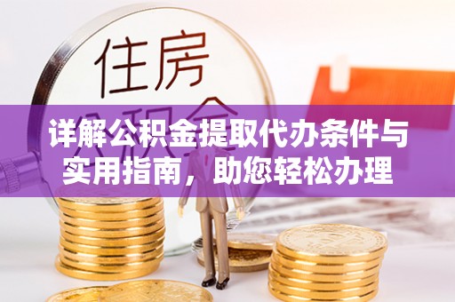 封丘详解公积金提取代办条件与实用指南，助您轻松办理