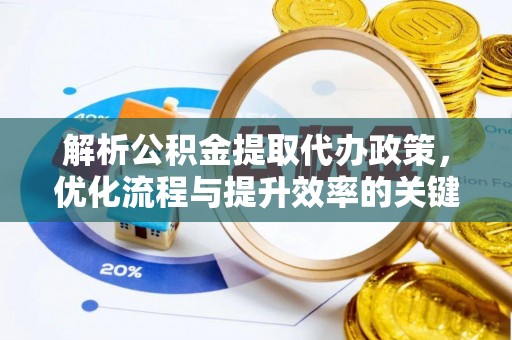 封丘解析公积金提取代办政策，优化流程与提升效率的关键
